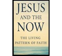 Jesus and the Now: The Living Pattern of Faith