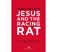 Jesus and the Racing Rat (How a Man who changed the world can change the way you work)