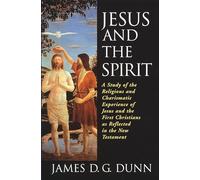 Jesus and the Spirit: A Study of the Religious and Charismatic Experience of Jesus and the First Christians as Reflected in the New Testamen