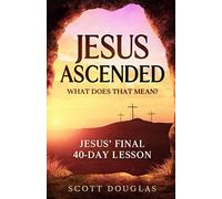 Jesus Ascended. What Does That Mean?: Jesus’ Final 40-Day Lesson (Organic Faith)