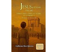 JESUS at 12 YEARS THE ARC THREE DAY - TWELVE YEARS - AN ETERNITY: The mystery no one ever told