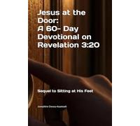 Jesus at the Door: A 60- Day Devotional on Revelation 3:20: Sequel to Sitting at His Feet