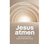 Jesus atmen: Die heilsame Kraft christlicher Meditation