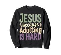 Jesus Because Adulting Is Hard Funny Christian Quote Sweatshirt
