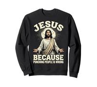 Jesus Because Punching People Is Wrong Sweatshirt