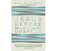 Jesus Before The Gospels : How The Earliest Christians Remembered, Changed, And Invented Their Stories Of The Savior
