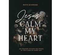 Jesus, Calm My Heart: 365 Prayers to Give You Peace at the Close of Every Day