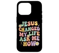 Jesus Changed My Life Ask Me How Case for iPhone 16 Pro