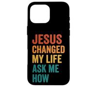 Jesus Changed My Life Ask Me How Case for iPhone 16 Pro Max