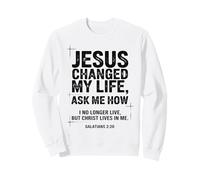 Jesus Changed My Life Ask Me How Christian Bible Verse Sweatshirt