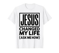 Jesus Changed My Life Ask Me How Christian Faith Apparel T-Shirt