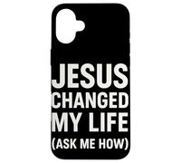 Jesus Changed My Life Ask Me How Christian Faith Evangelism Case for iPhone 16 Plus