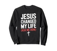 Jesus Changed My Life Ask Me How Christian Sweatshirt