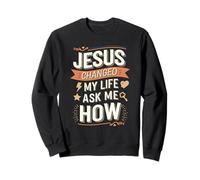 Jesus Changed My Life Ask Me How Christian Sweatshirt