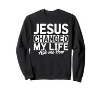 Jesus Changed My Life Ask Me How Evangelism Faith Testimony Sweatshirt