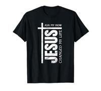 Jesus Changed My Life Ask Me How Jesus Christ Saved My Life T-Shirt