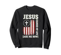 Jesus Changed My Life, Ask Me How, Patriotic Faith Design Sweatshirt