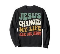Jesus Changed My Life Ask Me How Sweatshirt
