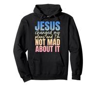Jesus Changed My Plans And I’m Not Mad About It Christian Pullover Hoodie
