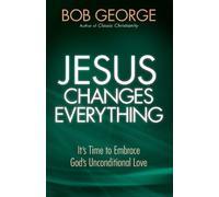 Jesus Changes Everything: It's Time to Embrace God's Unconditional Love