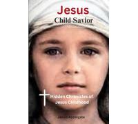 "Jesus" Child Savior: Hidden Chronicles of Jesus Childhood