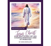 Jesus Christ: A 30-Day Study of His Character and Attributes: Draw closer to the Savior, one small and simple step at a time.