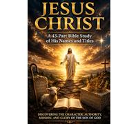 JESUS CHRIST: A 43-Part Bible Study of His Names and Titles: Discovering the Character, Authority, Mission, and Glory of the Son of God (NIV bible ... Spiritual Growth, and Bible Study Series)