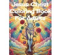 Jesus Christ Coloring Book For Adults: Beautiful Bible-inspired Designs for Relaxation, Faith, and Peace