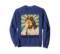 Jesus Christ Face Palm I Never Said That Funny Christian Sweatshirt