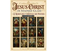 Jesus Christ in Stained Glass: 12 Removable Christian Art Posters Depicting the Life, Teachings, Passion, Resurrection & Glory of Jesus