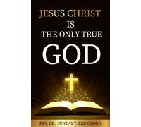 JESUS CHRIST IS THE ONLY TRUE GOD