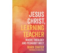 Jesus Christ, Learning Teacher : Where Theology and Pedagogy Meet