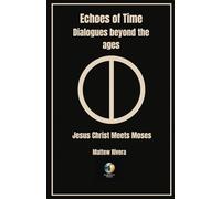 Jesus Christ Meets Moses (Echoes of Time - Dialogues Beyond the Ages)