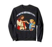 Jesus Christ no matter how hard it gets jesus got your back Sweatshirt