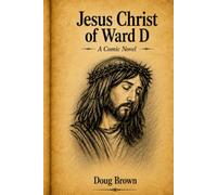 Jesus Christ of Ward D: A Comic Novel