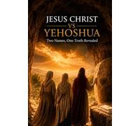 Jesus Christ or Yehoshua: Two Names, One Truth Revealed