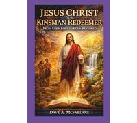 Jesus Christ Our Kinsman Redeemer: From Eden Lost To Eden Restored (Inspirational Written Works By Pastor Dave A. McFarlane)
