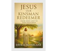 Jesus Christ Our Kinsman Redeemer: From Eden Lost to Eden Restored (The Everlasting Gospel Unraveled in Revelation Devotional Study Series)