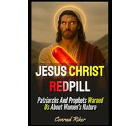 Jesus Christ Redpill: Patriarchs And Prophets Warned Us About Women's Nature (Redpilled Wisdom (satire))