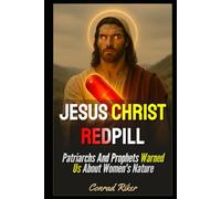 Jesus Christ Redpill: Patriarchs And Prophets Warned Us About Women's Nature (Redpilled Wisdom (satire))