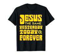 Jesus Christ Same Yesterday Today Forever - Hebrews 13:8 T-Shirt