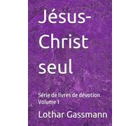 Jésus-Christ seul: Série de livres de dévotion Volume 1