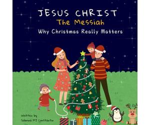 Jesus Christ: The Messiah: Why Christmas Really Matters