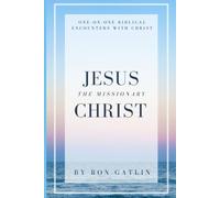 Jesus Christ the Missionary: One on One Encounters With Christ