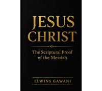 JESUS CHRIST: The Scriptural Proof of the Messiah