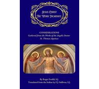 Jesus Christ The Word Incarnate.: Considerations Gathered from the Works of the Angelic Doctor St. Thomas Aquinas