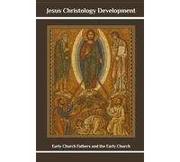 Jesus Christology Development: Early Church Fathers and the Early Church (Early Church Account Series)