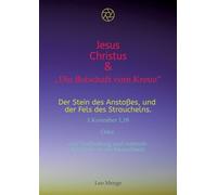 Jesus Christus & „Die Botschaft vom Kreuz" Der Stein des Anstoßes, und der Fels des Strauchelns... 1.Korinther 1,18: Oder eine Verheißung und rettende Botschaft an die Menschheit.