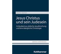 Jesus Christus Und Sein Judesein: Antijudaismus, Judische Jesusforschung Und Eine Dialogische Christologie (Judentum Und Christentum)
