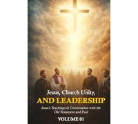 Jesus, Church Unity, and Leadership: Jesus’ Teachings in Conversation with the Old Testament and Paul Volume I